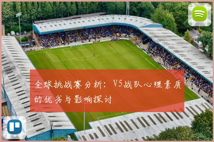 全球挑战赛分析：V5战队心理素质的优劣与影响探讨