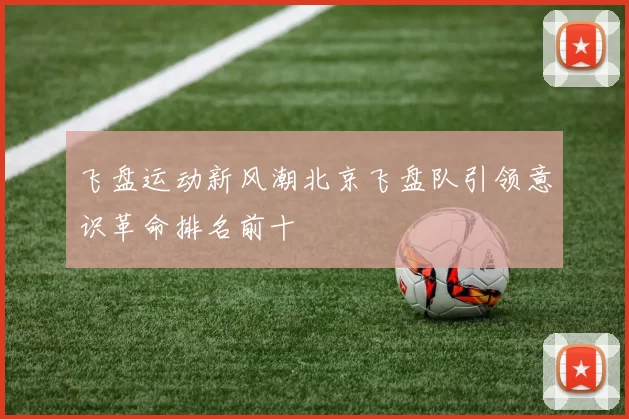 飞盘运动新风潮北京飞盘队引领意识革命排名前十