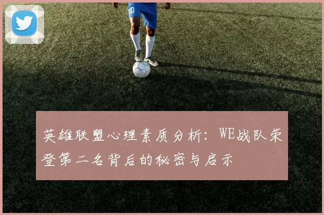 英雄联盟心理素质分析：WE战队荣登第二名背后的秘密与启示