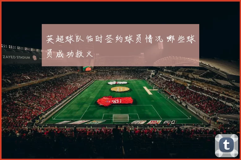 英超球队临时签约球员情况 哪些球员成功救火