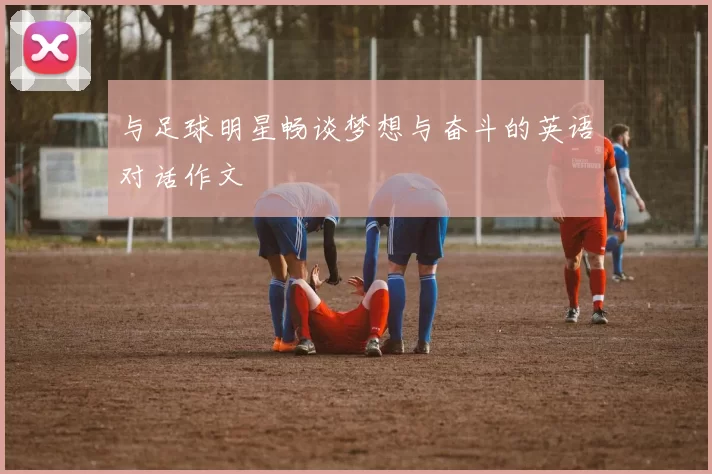 与足球明星畅谈梦想与奋斗的英语对话作文
