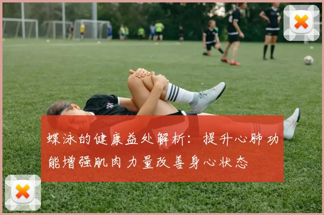 蝶泳的健康益处解析：提升心肺功能增强肌肉力量改善身心状态