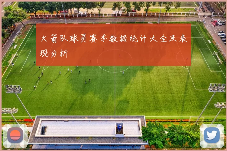 火箭队球员赛季数据统计大全及表现分析