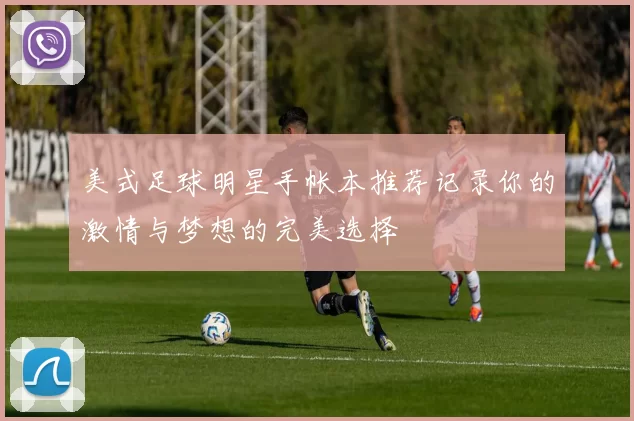 美式足球明星手帐本推荐记录你的激情与梦想的完美选择