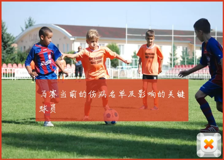 马赛当前的伤病名单及影响的关键球员