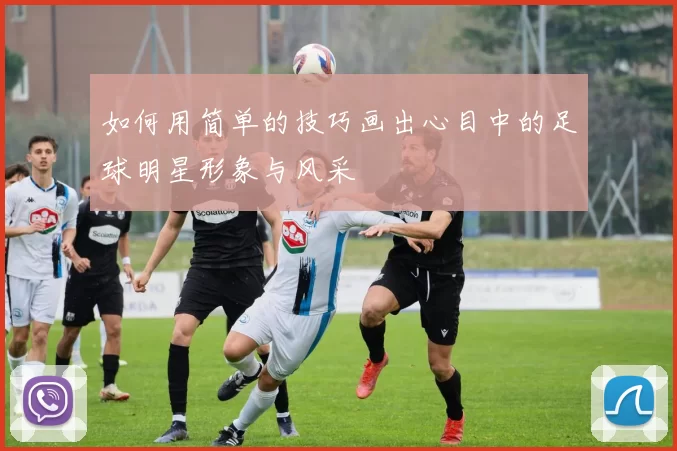 如何用简单的技巧画出心目中的足球明星形象与风采