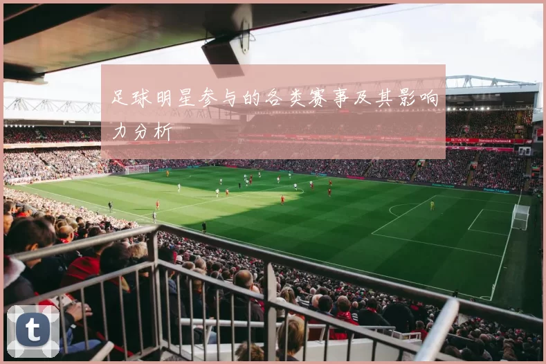 足球明星参与的各类赛事及其影响力分析