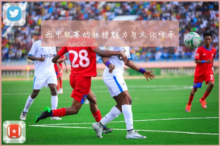 西甲联赛的独特魅力与文化传承