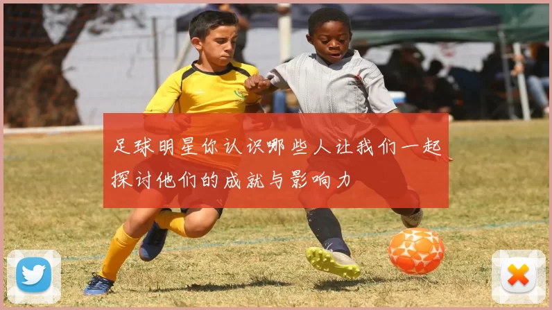 足球明星你认识哪些人让我们一起探讨他们的成就与影响力