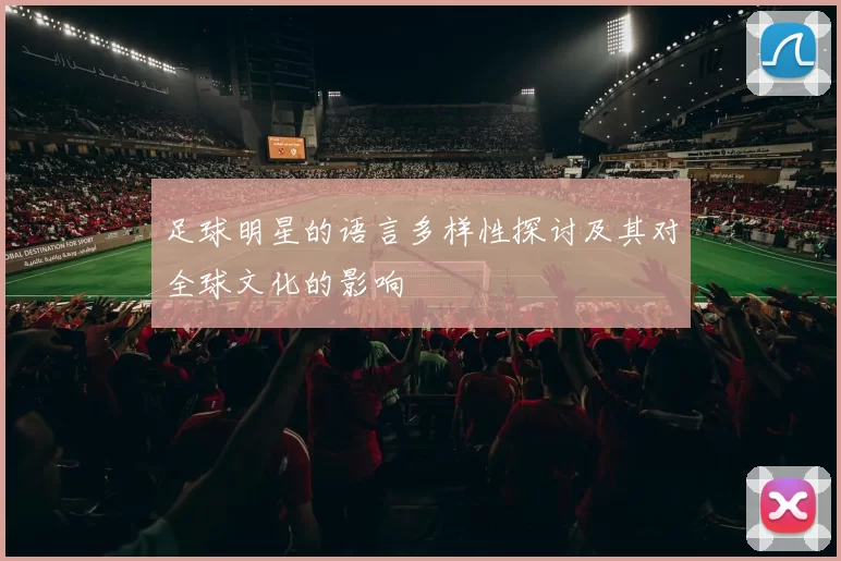 足球明星的语言多样性探讨及其对全球文化的影响