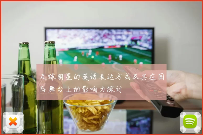 足球明星的英语表达方式及其在国际舞台上的影响力探讨