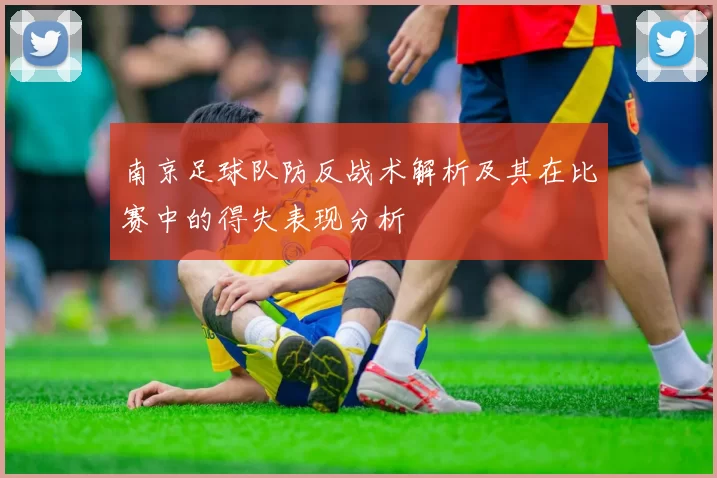 南京足球队防反战术解析及其在比赛中的得失表现分析